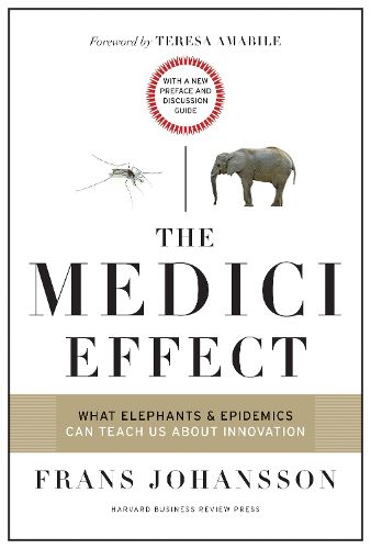 Cover image for The Medici Effect, With a New Preface and Discussion Guide: What Elephants and Epidemics Can Teach Us About Innovation