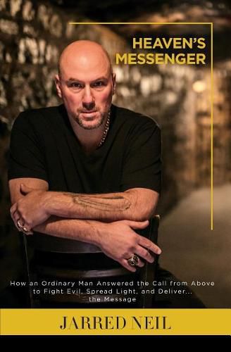 Cover image for Heaven's Messenger: How an Ordinary Man Answered the Call from Above to Fight Evil, Spread Light and Deliver...the Message