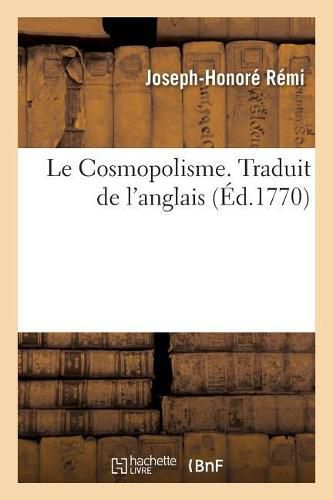 Le Cosmopolisme. Traduit de l'Anglais: Publie A Londres, A l'Occasion Du Mariage de Louis-Auguste, Dauphin de France