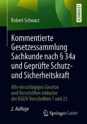 Cover image for Kommentierte Gesetzessammlung Sachkunde Nach  34a Und Geprufte Schutz- Und Sicherheitskraft: Alle Einschlagigen Gesetze Und Vorschriften Inklusive Der Dguv Vorschriften 1 Und 23