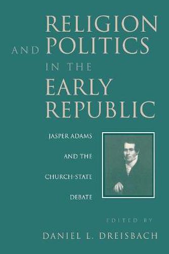 Cover image for Religion and Politics in the Early Republic: Jasper Adams and the Church-State Debate