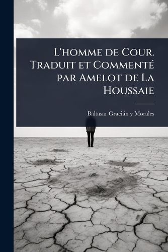 Cover image for L'homme de Cour. Traduit et CommentA(c) par Amelot de La Houssaie