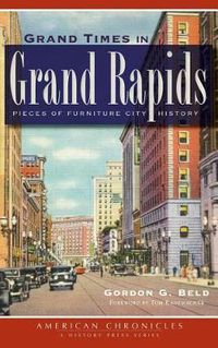 Cover image for Grand Times in Grand Rapids: Pieces of Furniture City History