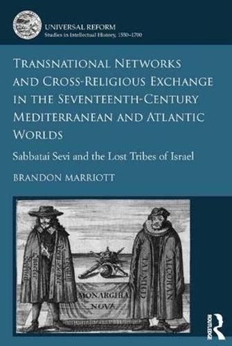 Cover image for Transnational Networks and Cross-Religious Exchange in the Seventeenth-Century Mediterranean and Atlantic Worlds: Sabbatai Sevi and the Lost Tribes of Israel