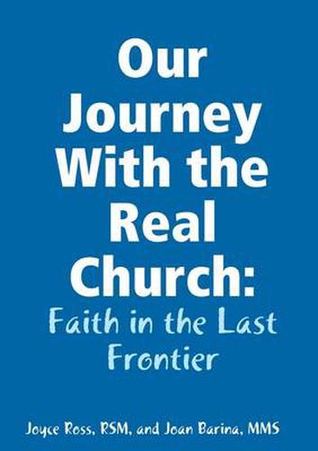 Cover image for Our Journey With the Real Church: Faith in the Last Frontier