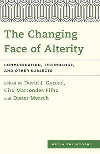 Cover image for The Changing Face of Alterity: Communication, Technology, and Other Subjects