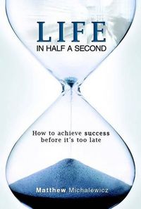 Cover image for Life in Half a Second: How to achieve success before it's too late
