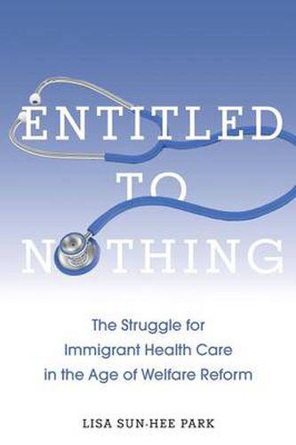 Entitled to Nothing: The Struggle for Immigrant Health Care in the Age of Welfare Reform