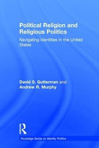 Cover image for Political Religion and Religious Politics: Navigating Identities in the United States