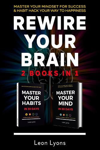 Rewire Your Brain: 2 Books in 1: Master Your Mindset For Success & Habit Hack Your Way To Happiness