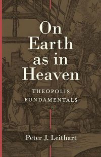 Cover image for On Earth as in Heaven: Theopolis Fundamentals