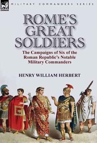 Rome's Great Soldiers: the Campaigns of Six of the Roman Republic's Notable Military Commanders