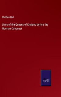 Cover image for Lives of the Queens of England before the Norman Conquest