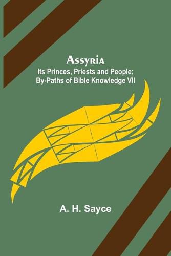 Cover image for Assyria: Its Princes, Priests and People; By-Paths of Bible Knowledge VII