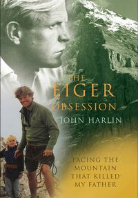 Cover image for The Eiger Obsession: Facing the Mountain That Killed My Father