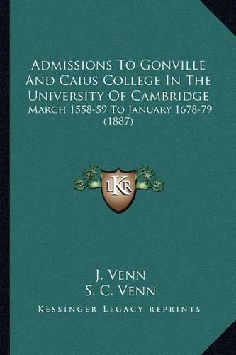 Admissions to Gonville and Caius College in the University of Cambridge: March 1558-59 to January 1678-79 (1887)