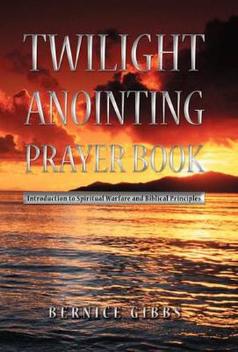 Cover image for Twilight Anointing Prayer Book: Introduction to Spiritual Warfare and Biblical Principles