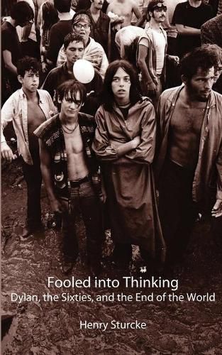 Cover image for Fooled into Thinking: Dylan, the Sixties, and the End of the World