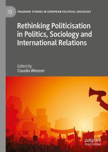 Rethinking Politicisation in Politics, Sociology and International Relations