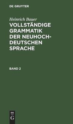 Heinrich Bauer: Vollstandige Grammatik Der Neuhochdeutschen Sprache. Band 2