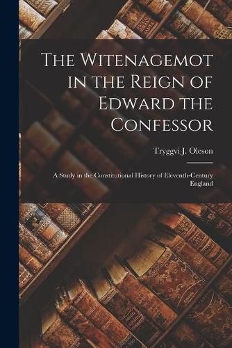 Cover image for The Witenagemot in the Reign of Edward the Confessor: a Study in the Constitutional History of Eleventh-century England