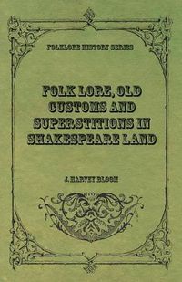 Cover image for Folk Lore, Old Customs and Superstitions in Shakespeare Land