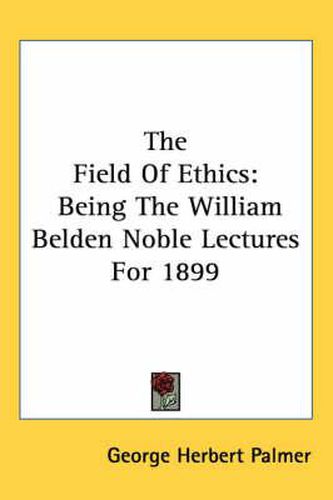 Cover image for The Field of Ethics: Being the William Belden Noble Lectures for 1899
