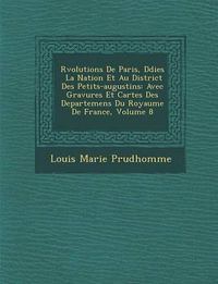 Cover image for R Volutions de Paris, D Di Es La Nation Et Au District Des Petits-Augustins: Avec Gravures Et Cartes Des Departemens Du Royaume de France, Volume 8