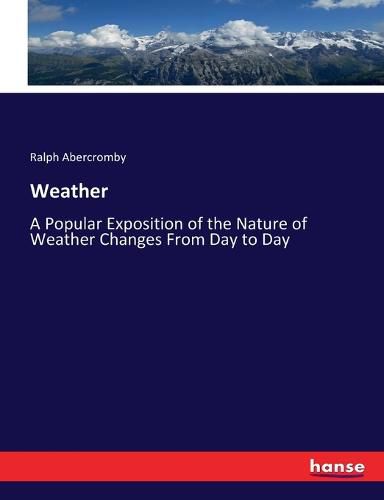 Cover image for Weather: A Popular Exposition of the Nature of Weather Changes From Day to Day