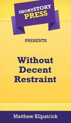 Cover image for Short Story Press Presents Without Decent Restraint