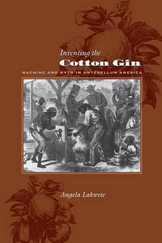 Cover image for Inventing the Cotton Gin: Machine and Myth in Antebellum America