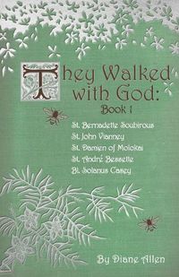 Cover image for They Walked with God: St. Bernadette Soubirous, St. John Vianney, St. Damien of Molokai, St. Andre Bessette, Bl. Solanus Casey