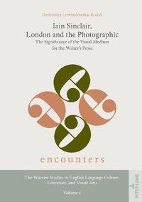 Cover image for Iain Sinclair, London and the Photographic: The Significance of the Visual Medium for the Writer's Prose