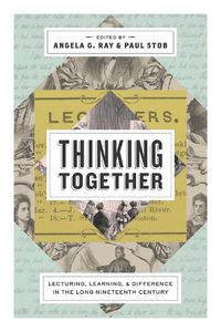 Cover image for Thinking Together: Lecturing, Learning, and Difference in the Long Nineteenth Century