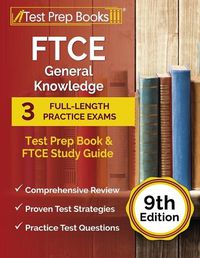 Cover image for FTCE General Knowledge Test Prep Book: 3 Full-Length Practice Exams and FTCE Study Guide [9th Edition]