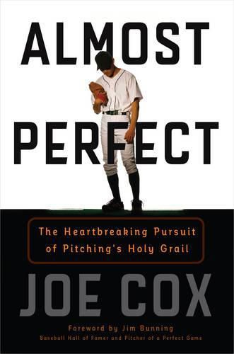 Cover image for Almost Perfect: The Heartbreaking Pursuit of Pitching's Holy Grail