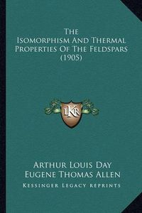 Cover image for The Isomorphism and Thermal Properties of the Feldspars (1905)