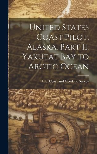 Cover image for United States Coast Pilot. Alaska. Part II. Yakutat Bay to Arctic Ocean