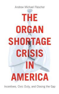 Cover image for The Organ Shortage Crisis in America: Incentives, Civic Duty, and Closing the Gap