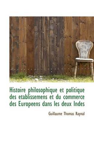 Cover image for Histoire Philosophique Et Politique Des Tablissemens Et Du Commerce Des Europ Ens Dans Les Deux Ind