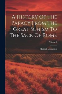 Cover image for A History Of The Papacy From The Great Schism To The Sack Of Rome; Volume 2