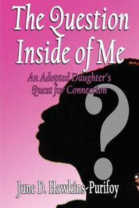 Cover image for The Question Inside of Me: An Adopted Daughter's Quest for Connection