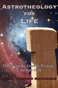 Cover image for Astrotheology for Life: Unlocking the Esoteric Wisdom of Ancient Myth
