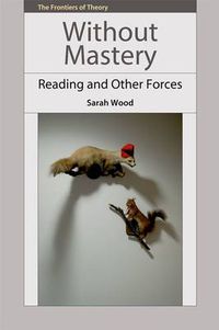 Cover image for Without Mastery: Reading and Other Forces