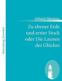 Cover image for Zu ebener Erde und erster Stock oder Die Launen des Gluckes: Lokalposse mit Gesang in drei Aufzugen