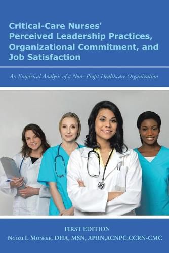 Cover image for Critical-Care Nurses' Perceived Leadership Practices, Organizational Commitment, and Job Satisfaction: An Empirical Analysis of a Non-Profit Healthcare