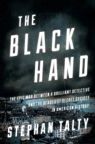 The Black Hand: The Epic War Between a Brilliant Detective and the Deadliest Secret Society in American History