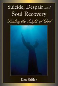 Cover image for Suicide, Despair and Soul Recovery: Finding the Light of God