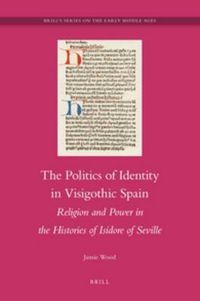 Cover image for The Politics of Identity in Visigothic Spain: Religion and Power in the Histories of Isidore of Seville