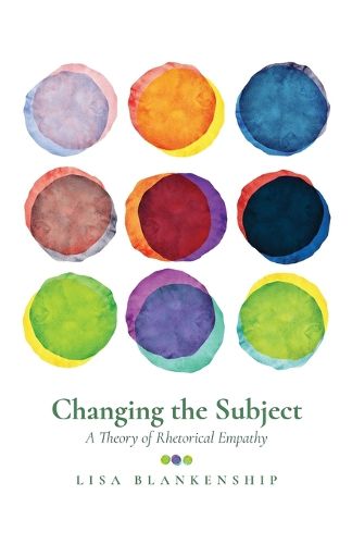 Cover image for Changing the Subject: A Theory of Rhetorical Empathy